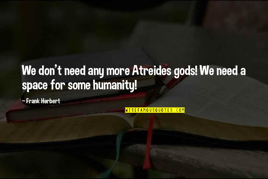 Atreides Quotes By Frank Herbert: We don't need any more Atreides gods! We