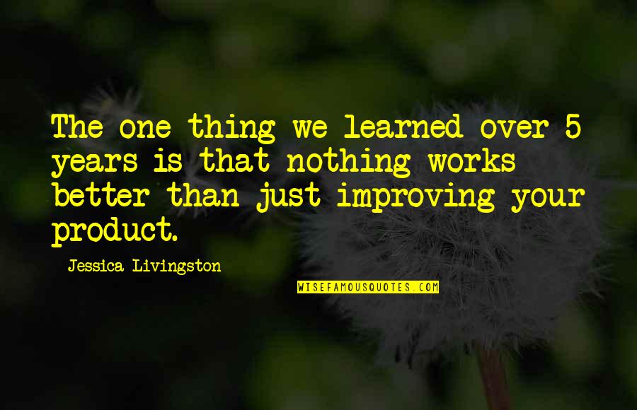 Atreman Quotes By Jessica Livingston: The one thing we learned over 5 years