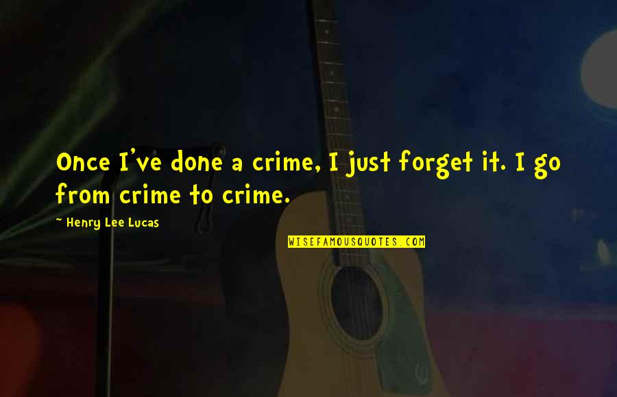 Atreus Loki Quotes By Henry Lee Lucas: Once I've done a crime, I just forget Atreus Loki Quotes By Henry Lee Lucas: Once I've done a crime, I just forget