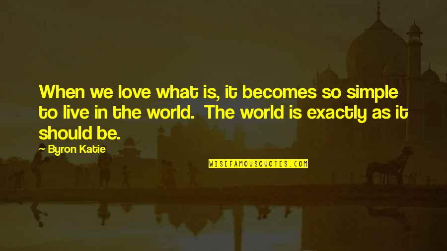 Atrevida In English Quotes By Byron Katie: When we love what is, it becomes so