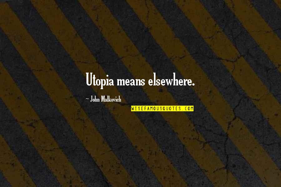 Atrevida Plural Quotes By John Malkovich: Utopia means elsewhere. Atrevida Plural Quotes By John Malkovich: Utopia means elsewhere.
