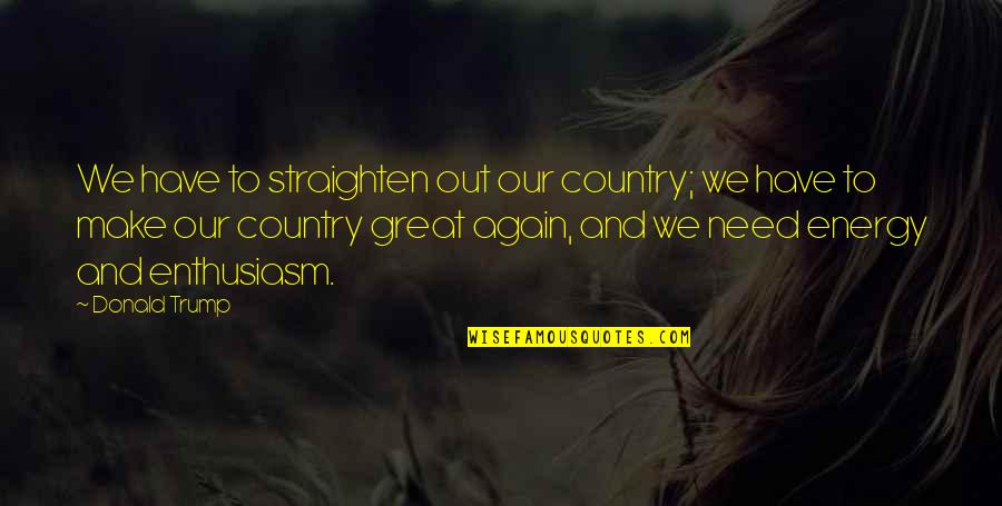 Atrevidas In English Quotes By Donald Trump: We have to straighten out our country; we Atrevidas In English Quotes By Donald Trump: We have to straighten out our country; we