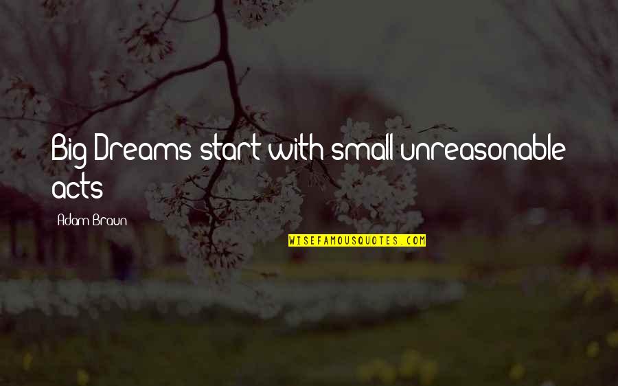 Atrevido Mango Quotes By Adam Braun: Big Dreams start with small unreasonable acts Atrevido Mango Quotes By Adam Braun: Big Dreams start with small unreasonable acts