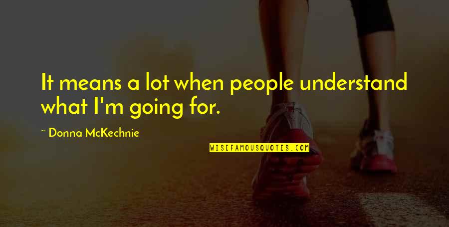 Atrevis Quotes By Donna McKechnie: It means a lot when people understand what Atrevis Quotes By Donna McKechnie: It means a lot when people understand what
