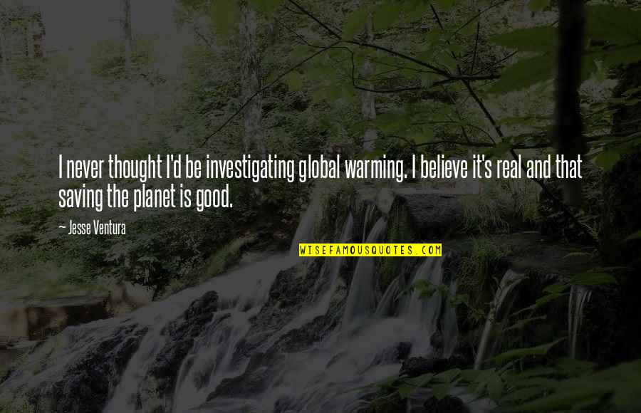 Atrevis Quotes By Jesse Ventura: I never thought I'd be investigating global warming. Atrevis Quotes By Jesse Ventura: I never thought I'd be investigating global warming.