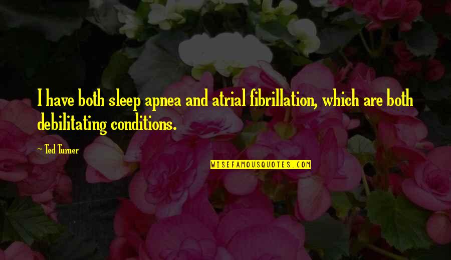 Atrial Fibrillation Quotes By Ted Turner: I have both sleep apnea and atrial fibrillation,