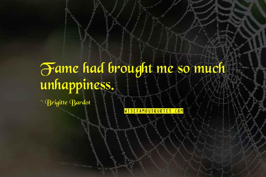 Atrial Quotes By Brigitte Bardot: Fame had brought me so much unhappiness.