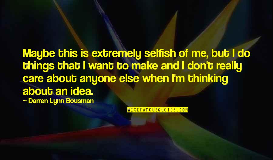 Atribuido Quotes By Darren Lynn Bousman: Maybe this is extremely selfish of me, but