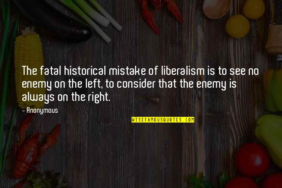 Atribuir Sinonimo Quotes By Anonymous: The fatal historical mistake of liberalism is to