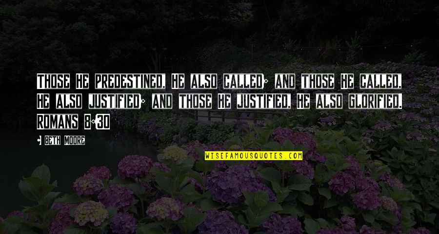 Atribuna De Santos Quotes By Beth Moore: Those He predestined, He also called; and those Atribuna De Santos Quotes By Beth Moore: Those He predestined, He also called; and those