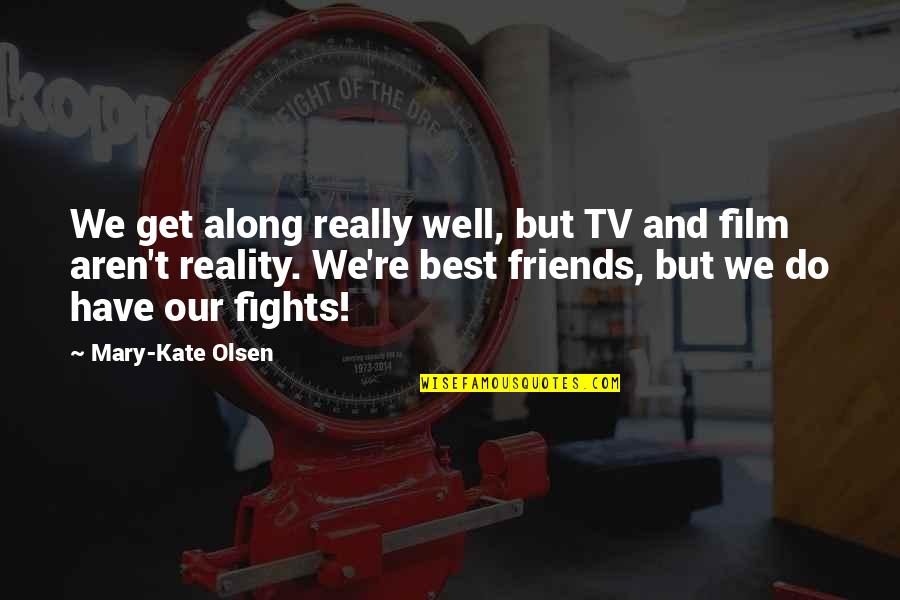 Atribuna De Santos Quotes By Mary-Kate Olsen: We get along really well, but TV and Atribuna De Santos Quotes By Mary-Kate Olsen: We get along really well, but TV and