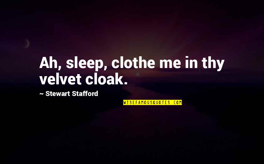 Atribunamt Quotes By Stewart Stafford: Ah, sleep, clothe me in thy velvet cloak. Atribunamt Quotes By Stewart Stafford: Ah, sleep, clothe me in thy velvet cloak.