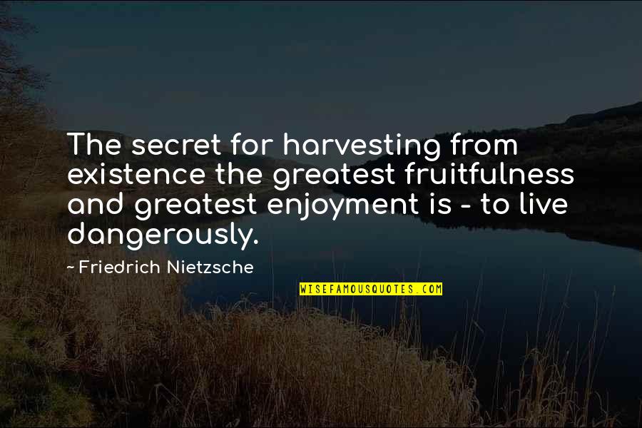 Atribut Pramuka Quotes By Friedrich Nietzsche: The secret for harvesting from existence the greatest