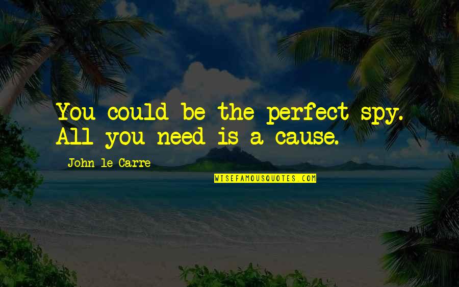 Atribuye Definicion Quotes By John Le Carre: You could be the perfect spy. All you Atribuye Definicion Quotes By John Le Carre: You could be the perfect spy. All you