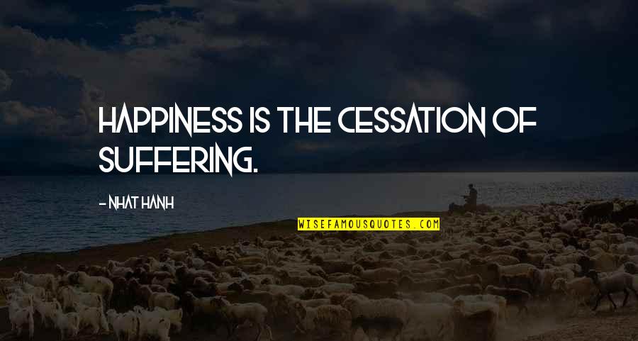 Atribuye Quotes By Nhat Hanh: Happiness is the cessation of suffering. Atribuye Quotes By Nhat Hanh: Happiness is the cessation of suffering.
