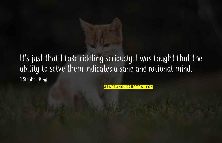 Atribuye Quotes By Stephen King: It's just that I take riddling seriously. I Atribuye Quotes By Stephen King: It's just that I take riddling seriously. I