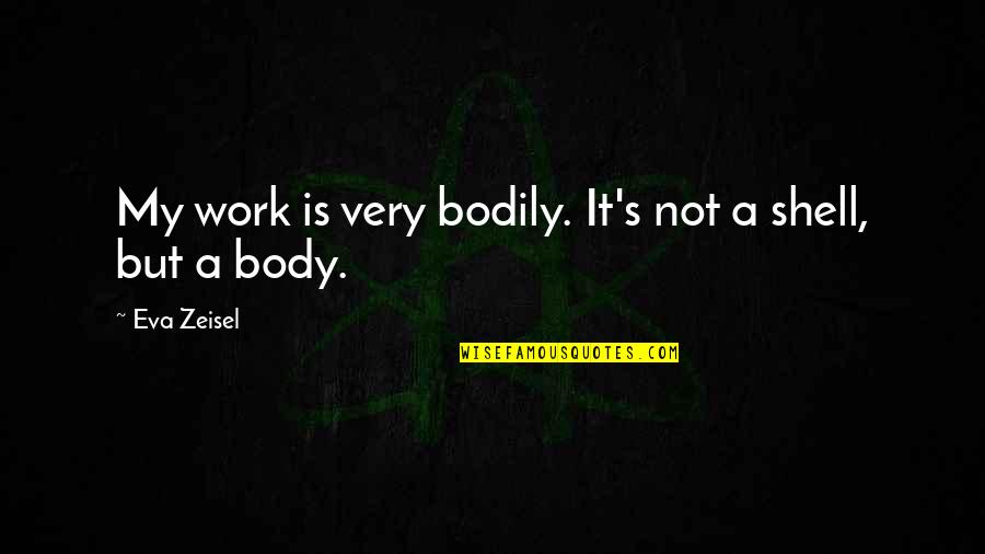 Atriles En Quotes By Eva Zeisel: My work is very bodily. It's not a