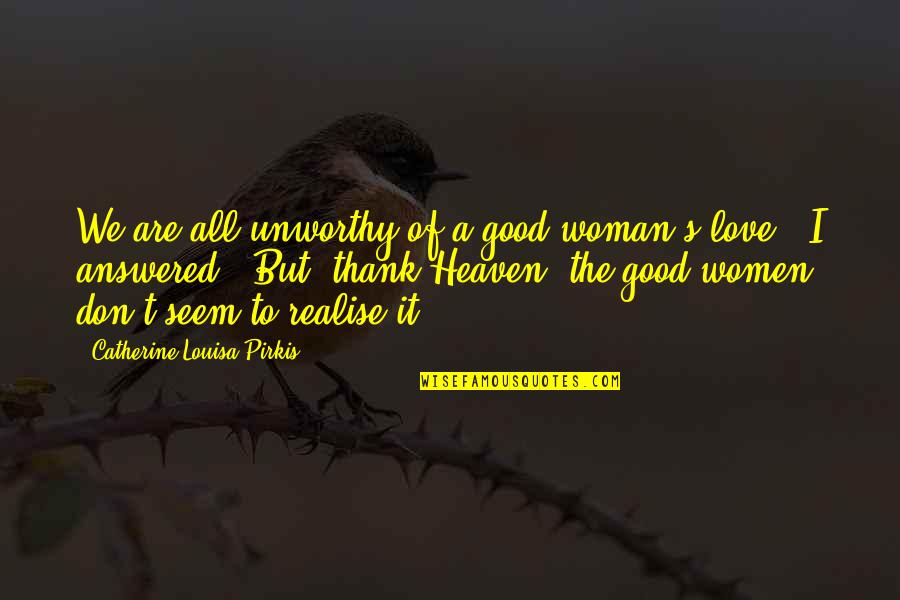 Atrius My Health Quotes By Catherine Louisa Pirkis: We are all unworthy of a good woman's Atrius My Health Quotes By Catherine Louisa Pirkis: We are all unworthy of a good woman's