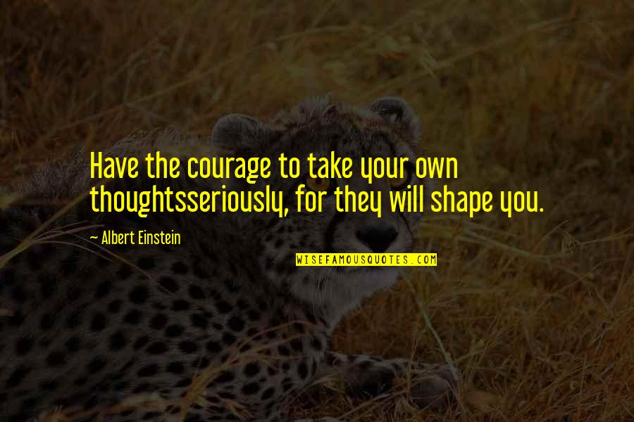 Atrocement Quotes By Albert Einstein: Have the courage to take your own thoughtsseriously,