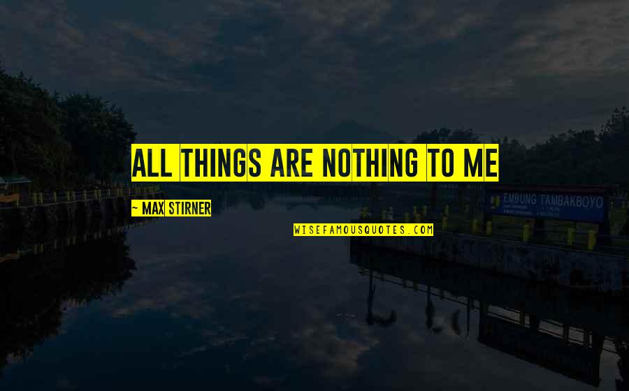 Atrocidades De La Quotes By Max Stirner: All things are Nothing to Me
