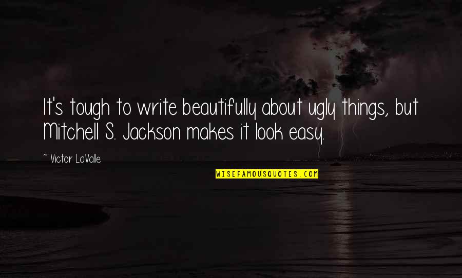 Atrocious Synonyms Quotes By Victor LaValle: It's tough to write beautifully about ugly things, Atrocious Synonyms Quotes By Victor LaValle: It's tough to write beautifully about ugly things,