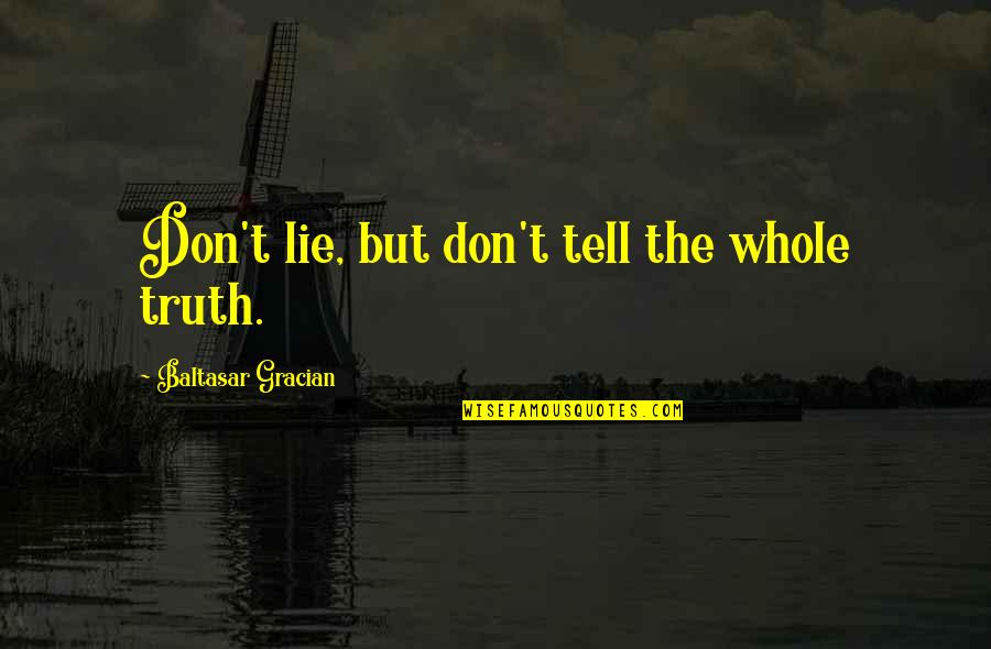 Atrociously Def Quotes By Baltasar Gracian: Don't lie, but don't tell the whole truth.