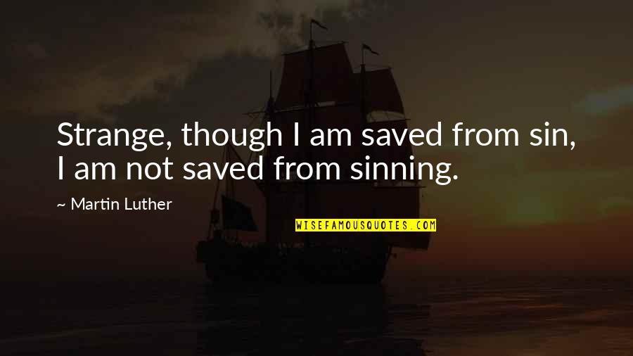 Atrociously Def Quotes By Martin Luther: Strange, though I am saved from sin, I