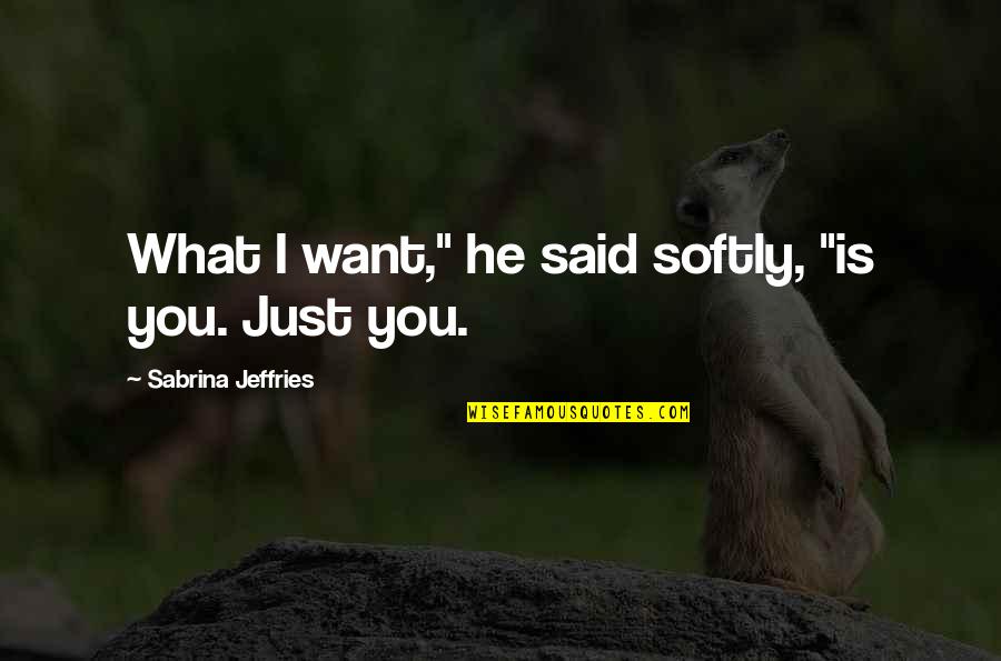 Atrociously Def Quotes By Sabrina Jeffries: What I want," he said softly, "is you.