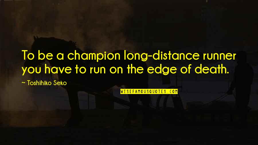 Atrocities In The Name Of Religion Quotes By Toshihiko Seko: To be a champion long-distance runner you have