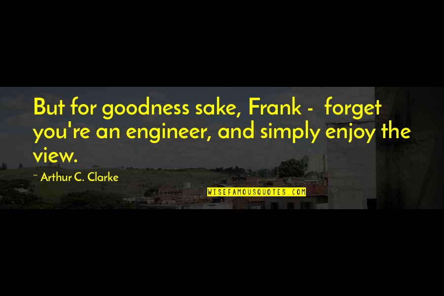 Atrocity Band Quotes By Arthur C. Clarke: But for goodness sake, Frank - forget you're Atrocity Band Quotes By Arthur C. Clarke: But for goodness sake, Frank - forget you're