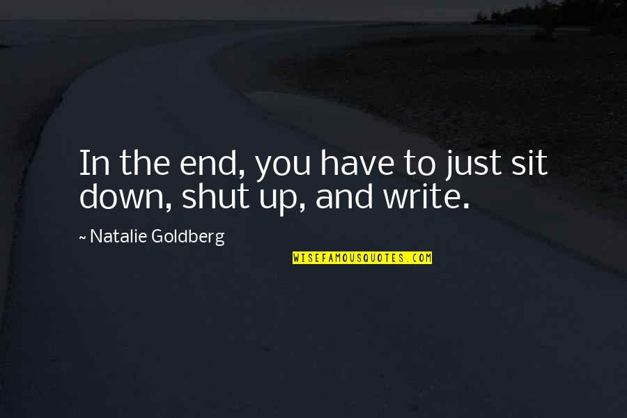Atrocity Band Quotes By Natalie Goldberg: In the end, you have to just sit Atrocity Band Quotes By Natalie Goldberg: In the end, you have to just sit