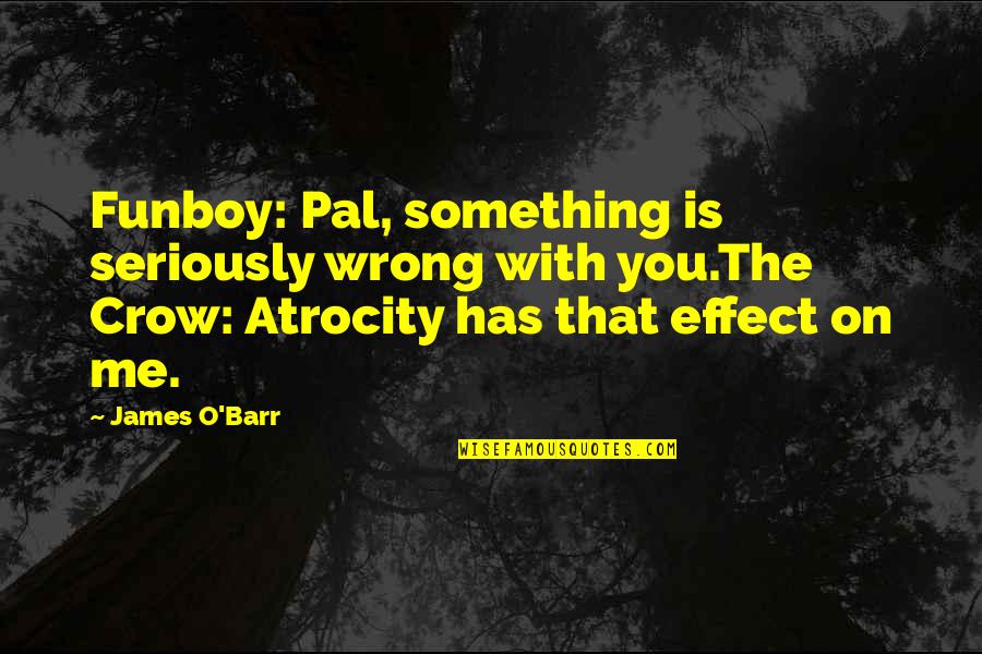 Atrocity Quotes By James O'Barr: Funboy: Pal, something is seriously wrong with you.The