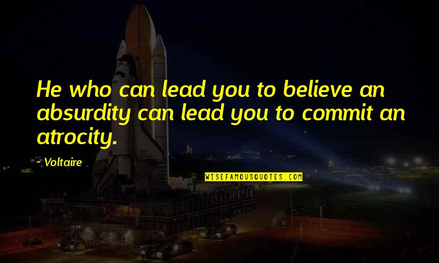 Atrocity Quotes By Voltaire: He who can lead you to believe an