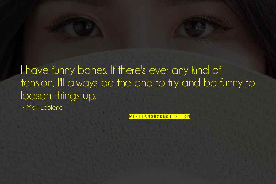 Atrode Quotes By Matt LeBlanc: I have funny bones. If there's ever any
