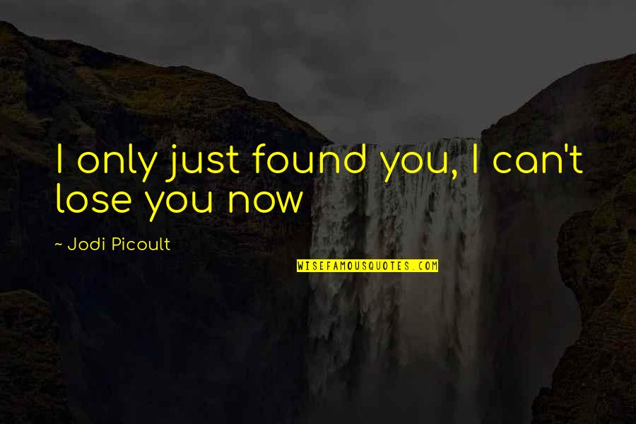 Atropal Studio Quotes By Jodi Picoult: I only just found you, I can't lose