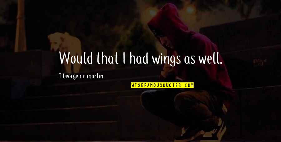 Atropelamento Em Quotes By George R R Martin: Would that I had wings as well. Atropelamento Em Quotes By George R R Martin: Would that I had wings as well.