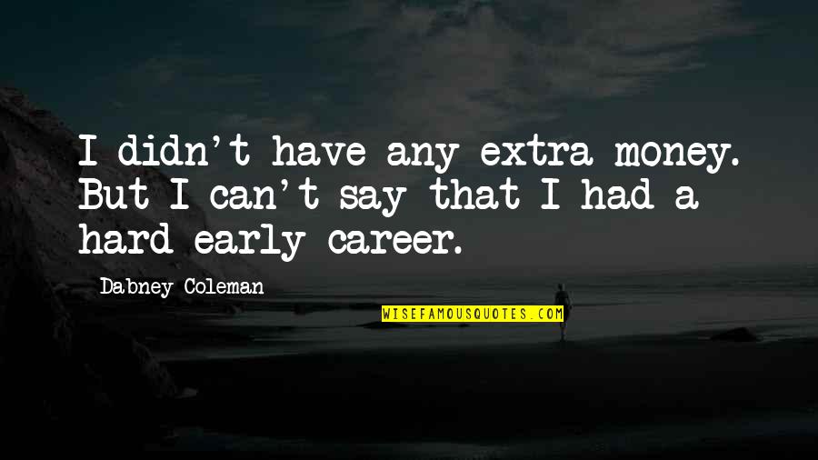 Atropellado In English Quotes By Dabney Coleman: I didn't have any extra money. But I