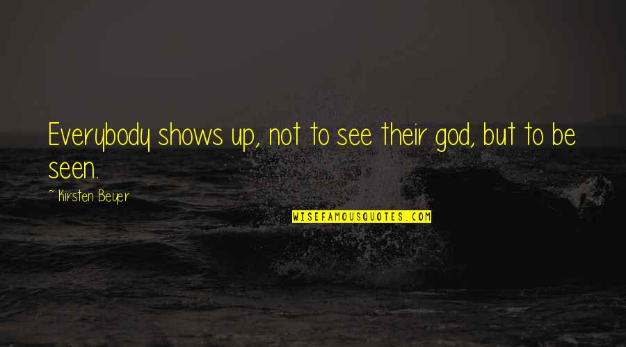 Atropellan A Ciclista Quotes By Kirsten Beyer: Everybody shows up, not to see their god, Atropellan A Ciclista Quotes By Kirsten Beyer: Everybody shows up, not to see their god,
