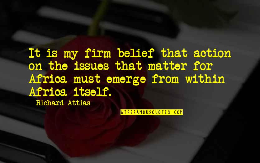 Atropellan A Ciclista Quotes By Richard Attias: It is my firm belief that action on Atropellan A Ciclista Quotes By Richard Attias: It is my firm belief that action on