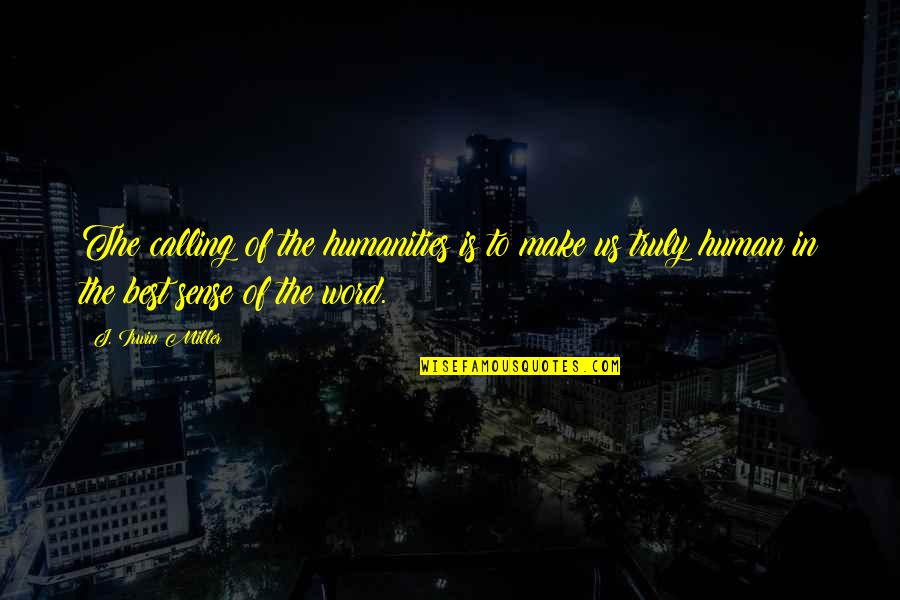 Atropellan Policia Quotes By J. Irwin Miller: The calling of the humanities is to make