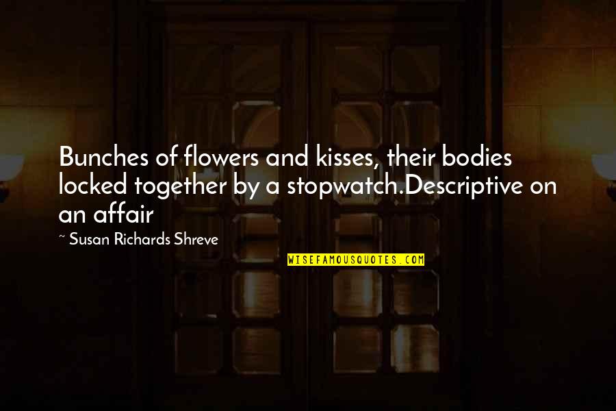 Atropellan Policia Quotes By Susan Richards Shreve: Bunches of flowers and kisses, their bodies locked