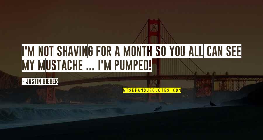 Atropellando Quotes By Justin Bieber: I'm not shaving for a month so you