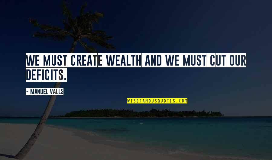 Atrophied Arm Quotes By Manuel Valls: We must create wealth and we must cut Atrophied Arm Quotes By Manuel Valls: We must create wealth and we must cut