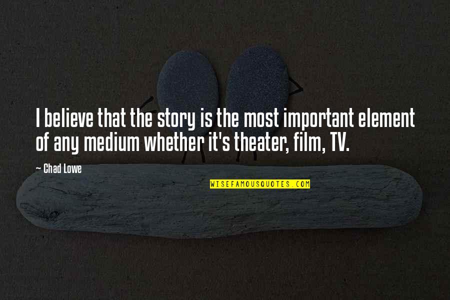 Atrophied Muscle Quotes By Chad Lowe: I believe that the story is the most Atrophied Muscle Quotes By Chad Lowe: I believe that the story is the most