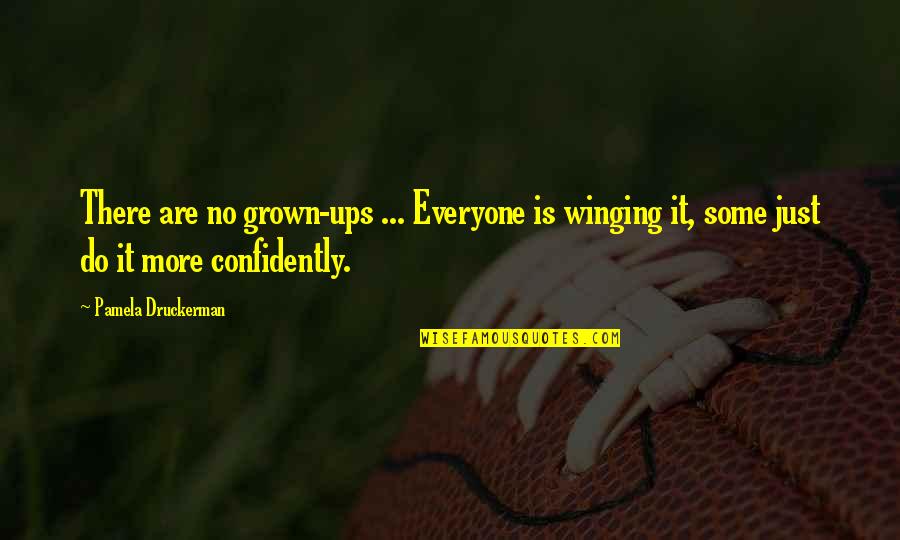 Atrophies Means Quotes By Pamela Druckerman: There are no grown-ups ... Everyone is winging