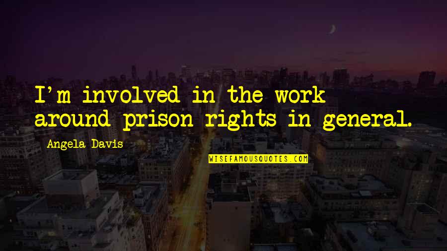 Atrophy Muscular Quotes By Angela Davis: I'm involved in the work around prison rights