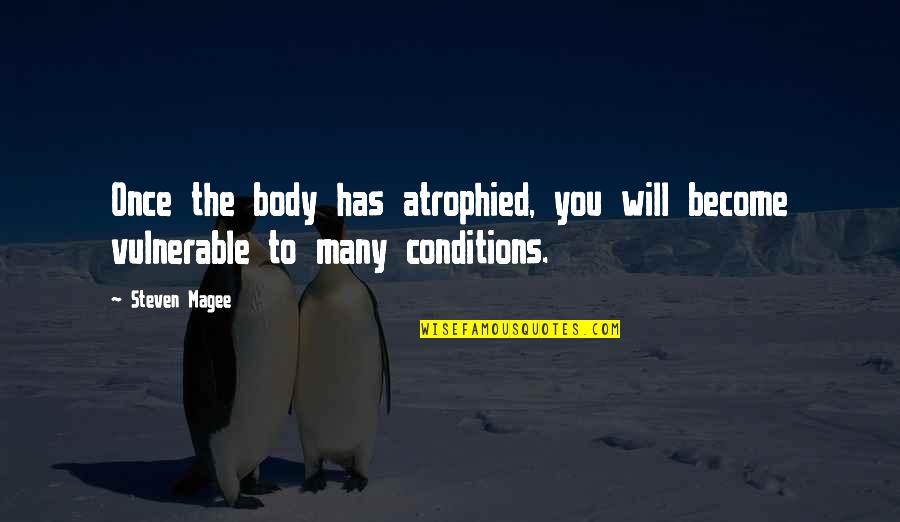 Atrophy Quotes By Steven Magee: Once the body has atrophied, you will become