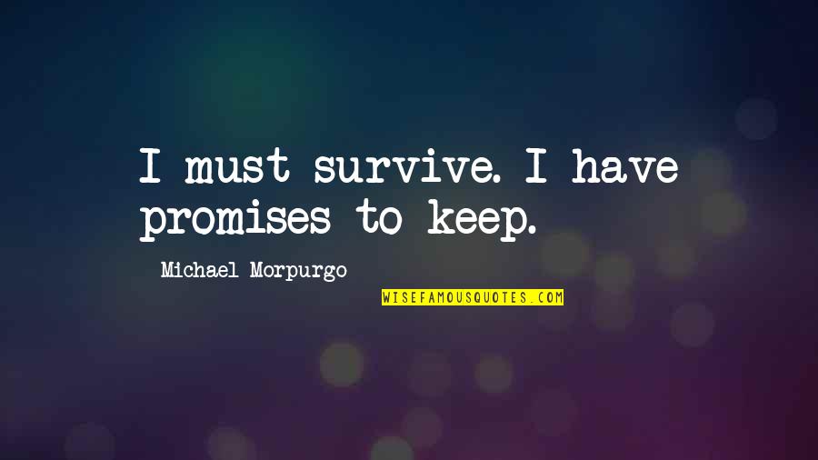 Atrophy Symptoms Quotes By Michael Morpurgo: I must survive. I have promises to keep.