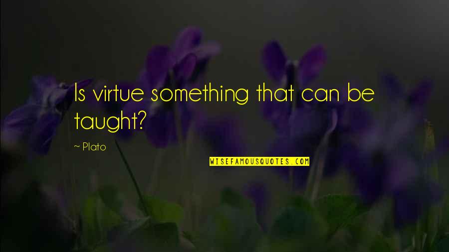 Atropine Quotes By Plato: Is virtue something that can be taught?