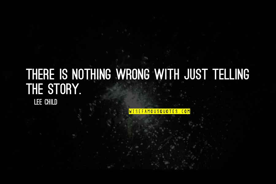 Atroz 2015 Quotes By Lee Child: There is nothing wrong with just telling the